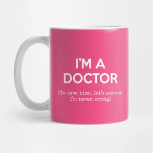 I'm a Doctor (To save time, let's assume I'm never wrong) Mug